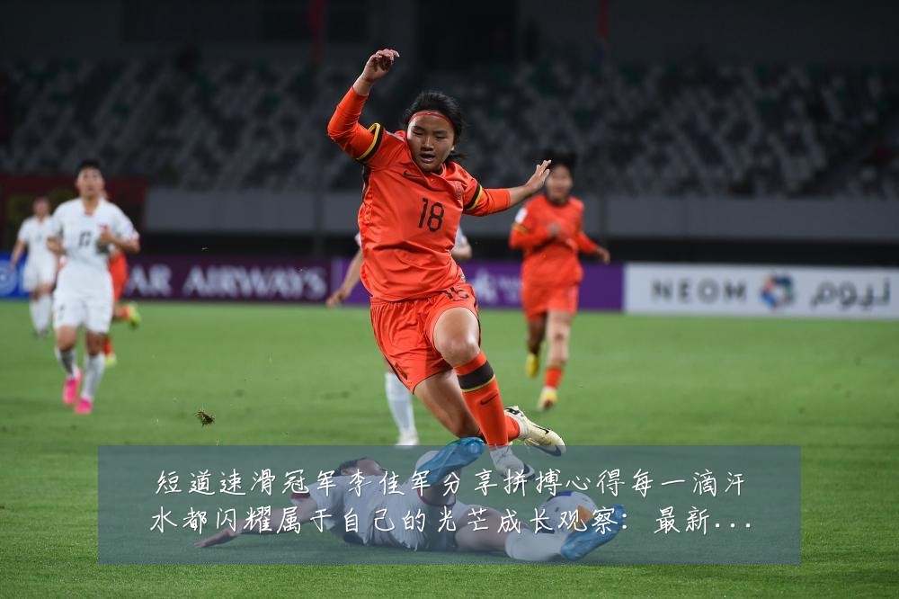 短道速滑冠军李佳军分享拼搏心得每一滴汗水都闪耀属于自己的光芒成长观察：最新赛事动态与深度分析